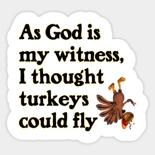 As God Is My Witness, I Thought Turkeys Could Fly Sticker